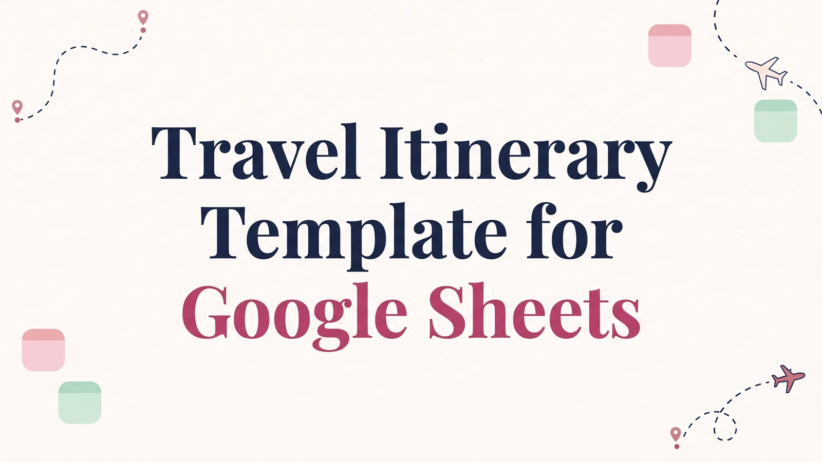 Travel Itinerary Template for Google Sheets: Set Up a Trip, Step by Step